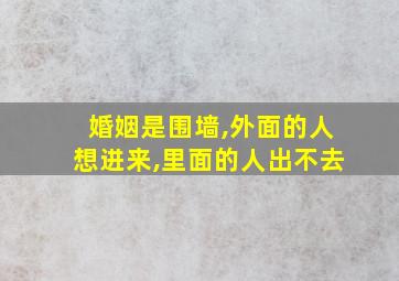 婚姻是围墙,外面的人想进来,里面的人出不去