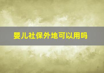 婴儿社保外地可以用吗