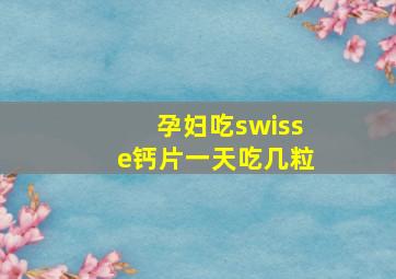 孕妇吃swisse钙片一天吃几粒