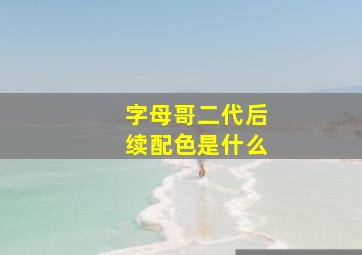 字母哥二代后续配色是什么