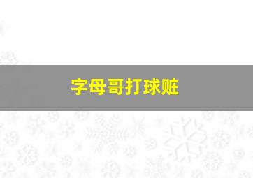 字母哥打球赃