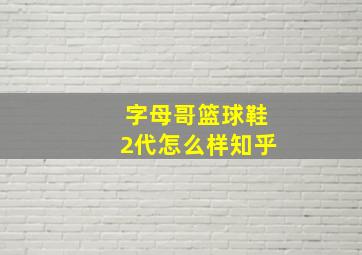 字母哥篮球鞋2代怎么样知乎