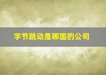 字节跳动是哪国的公司