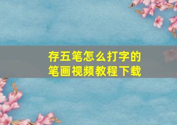 存五笔怎么打字的笔画视频教程下载