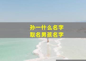 孙一什么名字取名男孩名字