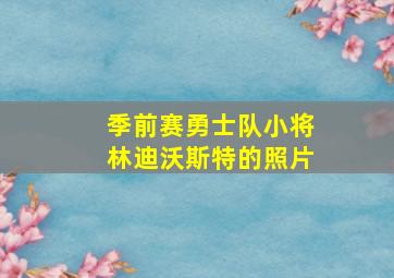 季前赛勇士队小将林迪沃斯特的照片