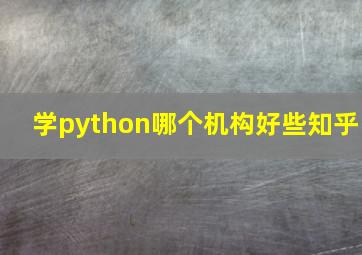 学python哪个机构好些知乎