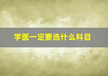 学医一定要选什么科目