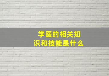 学医的相关知识和技能是什么