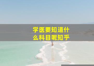 学医要知道什么科目呢知乎