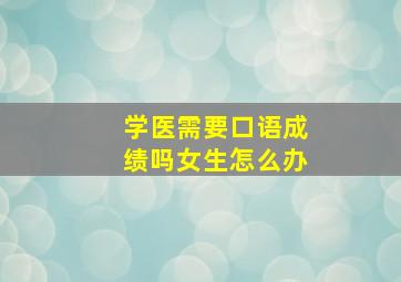 学医需要口语成绩吗女生怎么办