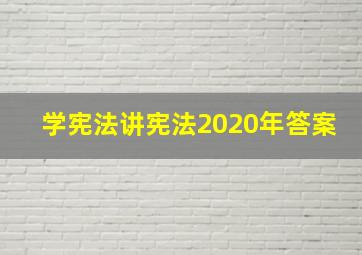 学宪法讲宪法2020年答案