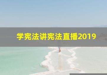 学宪法讲宪法直播2019