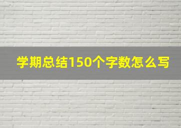 学期总结150个字数怎么写