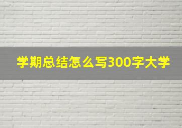 学期总结怎么写300字大学