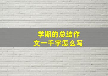 学期的总结作文一千字怎么写