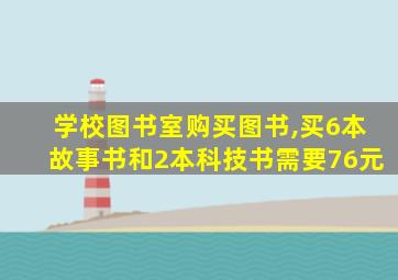 学校图书室购买图书,买6本故事书和2本科技书需要76元