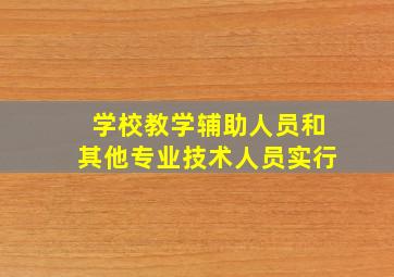 学校教学辅助人员和其他专业技术人员实行