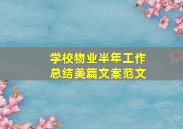 学校物业半年工作总结美篇文案范文