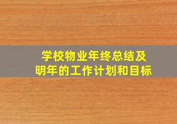 学校物业年终总结及明年的工作计划和目标