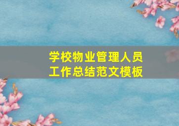 学校物业管理人员工作总结范文模板