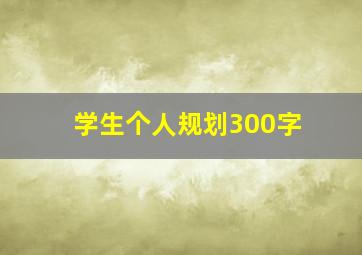 学生个人规划300字