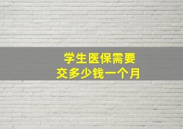 学生医保需要交多少钱一个月