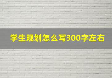 学生规划怎么写300字左右