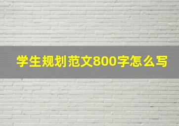 学生规划范文800字怎么写