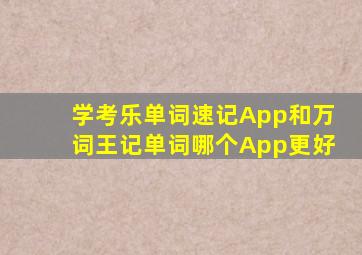 学考乐单词速记App和万词王记单词哪个App更好