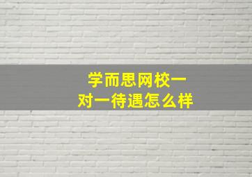 学而思网校一对一待遇怎么样