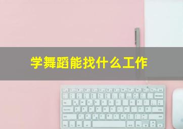 学舞蹈能找什么工作