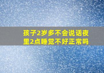 孩子2岁多不会说话夜里2点睡觉不好正常吗