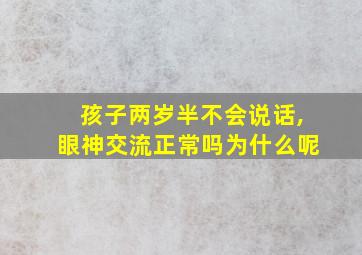 孩子两岁半不会说话,眼神交流正常吗为什么呢