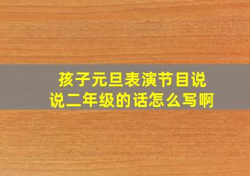 孩子元旦表演节目说说二年级的话怎么写啊