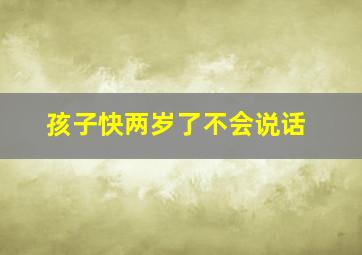 孩子快两岁了不会说话