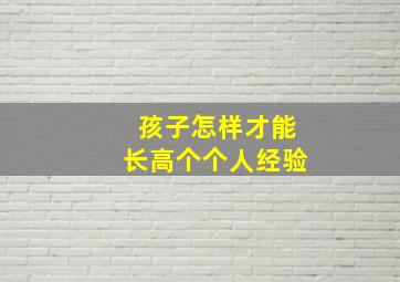 孩子怎样才能长高个个人经验