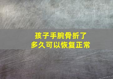 孩子手腕骨折了多久可以恢复正常