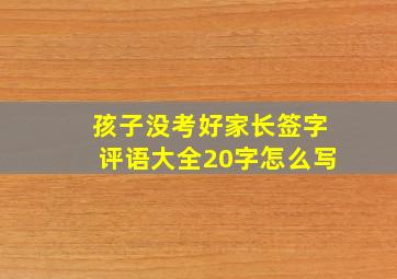 孩子没考好家长签字评语大全20字怎么写