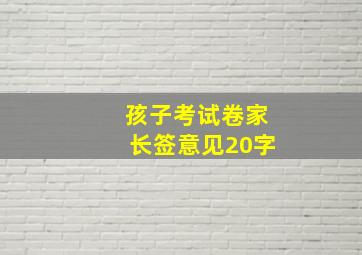 孩子考试卷家长签意见20字