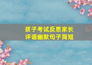 孩子考试反思家长评语幽默句子简短