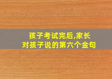 孩子考试完后,家长对孩子说的第六个金句