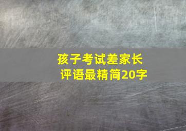 孩子考试差家长评语最精简20字