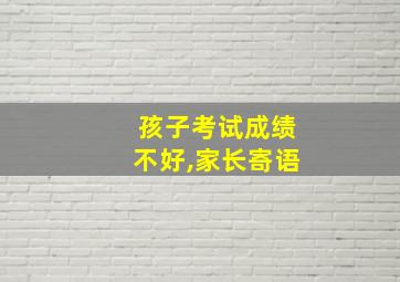 孩子考试成绩不好,家长寄语