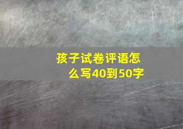 孩子试卷评语怎么写40到50字