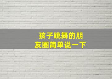 孩子跳舞的朋友圈简单说一下