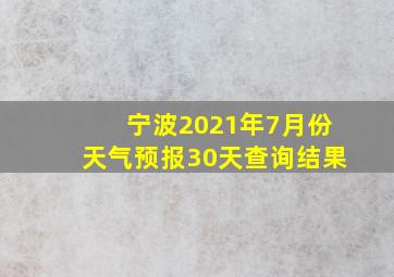 宁波2021年7月份天气预报30天查询结果