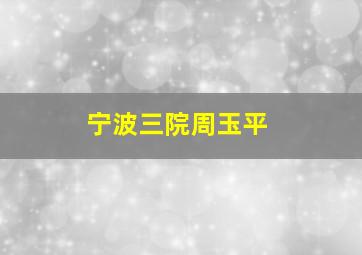 宁波三院周玉平