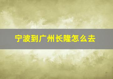 宁波到广州长隆怎么去