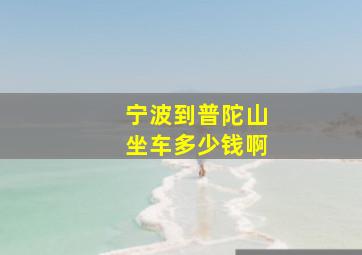 宁波到普陀山坐车多少钱啊